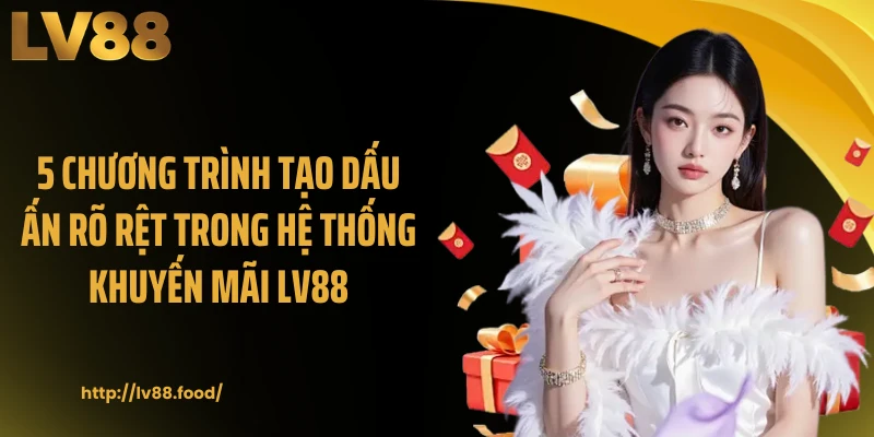 5 chương trình tạo dấu ấn rõ rệt trong hệ thống khuyến mãi LV88