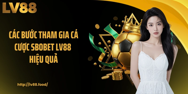 Các bước tham gia cá cược Sbobet LV88 hiệu quả