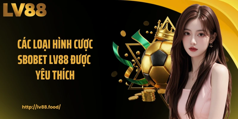 Các loại hình cược Sbobet LV88 được yêu thích
