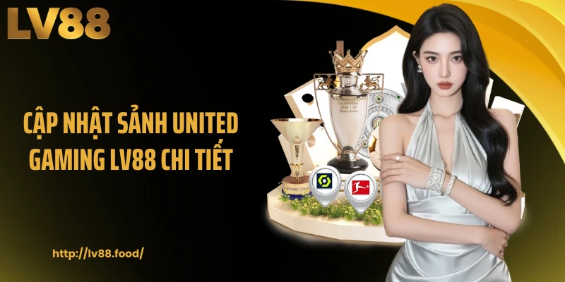 Cập nhật sảnh United Gaming LV88 chi tiết