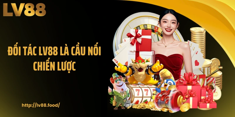 Đối tác LV88 là cầu nối chiến lược