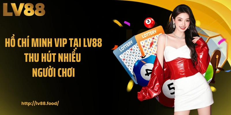 Hồ Chí Minh VIP tại LV88 thu hút nhiều người chơi