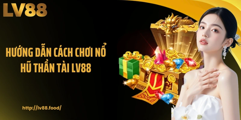 Hướng dẫn cách chơi nổ hũ Thần Tài LV88