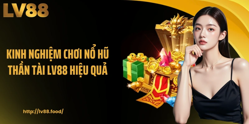 Kinh nghiệm chơi nổ hũ Thần Tài LV88 hiệu quả