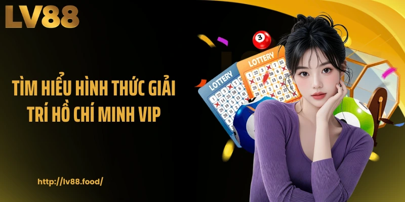 Tìm hiểu hình thức giải trí Hồ Chí Minh VIP