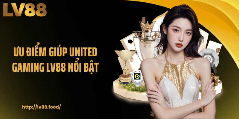 Ưu điểm giúp United Gaming LV88 nổi bật