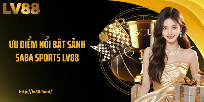 Ưu điểm nổi bật sảnh Saba Sports LV88