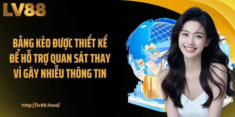 Bảng kèo được thiết kế để hỗ trợ quan sát thay vì gây nhiễu thông tin