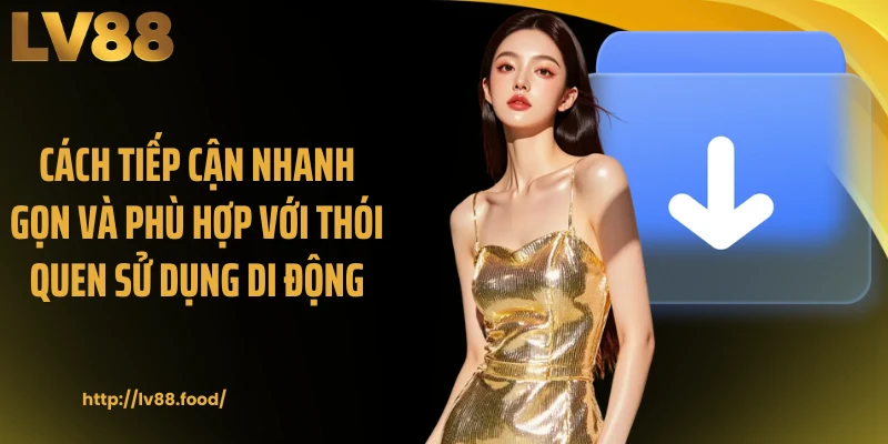 Cách tiếp cận nhanh gọn và phù hợp với thói quen sử dụng di động