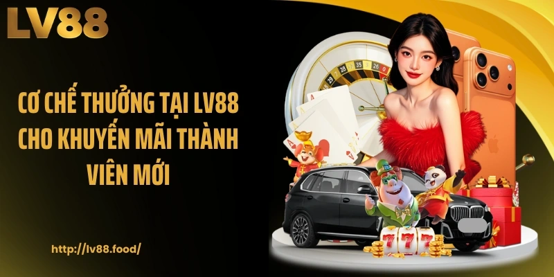 Cơ chế thưởng tại LV88 cho khuyến mãi thành viên mới