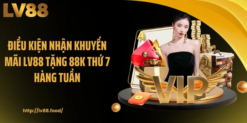 Điều kiện nhận khuyến mãi LV88 tặng 88K thứ 7 hàng tuần