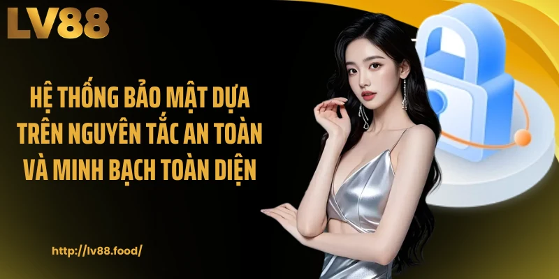 Hệ thống bảo mật dựa trên nguyên tắc an toàn và minh bạch toàn diện