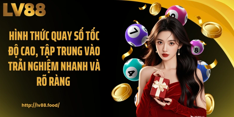 Hình thức quay số tốc độ cao, tập trung vào trải nghiệm nhanh và rõ ràng 