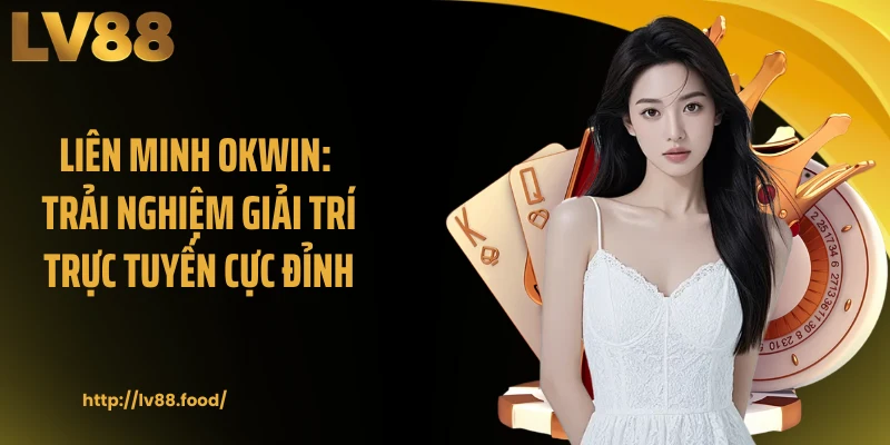 Liên Minh OKWIN: Trải Nghiệm Giải Trí Trực Tuyến Cực Đỉnh