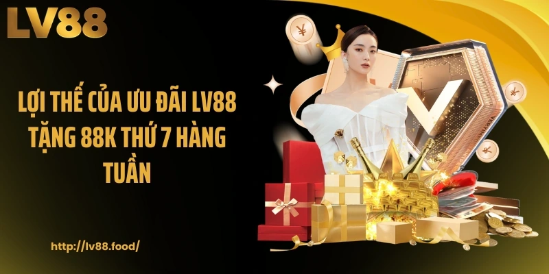 Lợi thế của ưu đãi LV88 tặng 88K thứ 7 hàng tuần