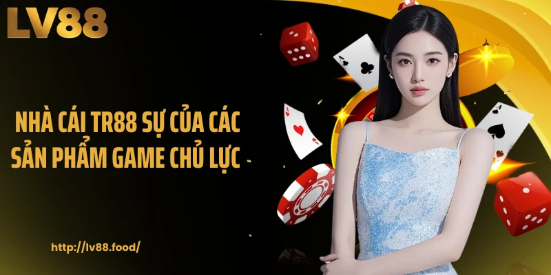 Nhà cái TR88 sự của các sản phẩm game chủ lực 