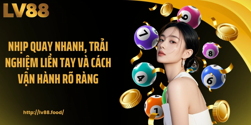 Nhịp quay nhanh, trải nghiệm liền tay và cách vận hành rõ ràng