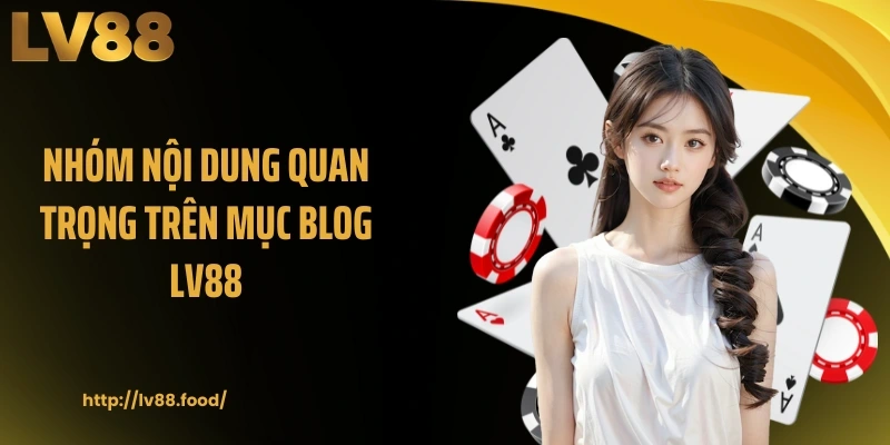 Nhóm nội dung quan trọng trên mục Blog LV88