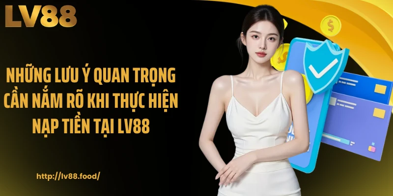 Những lưu ý quan trọng cần nắm rõ khi thực hiện nạp tiền tại LV88