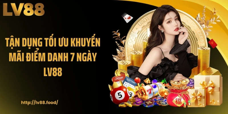 Tận dụng tối ưu khuyến mãi điểm danh 7 ngày LV88