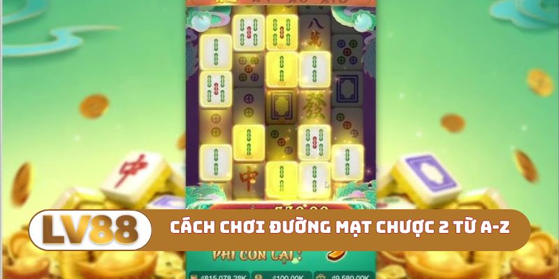 Cách chơi Đường mạt chược 2 từ A-Z