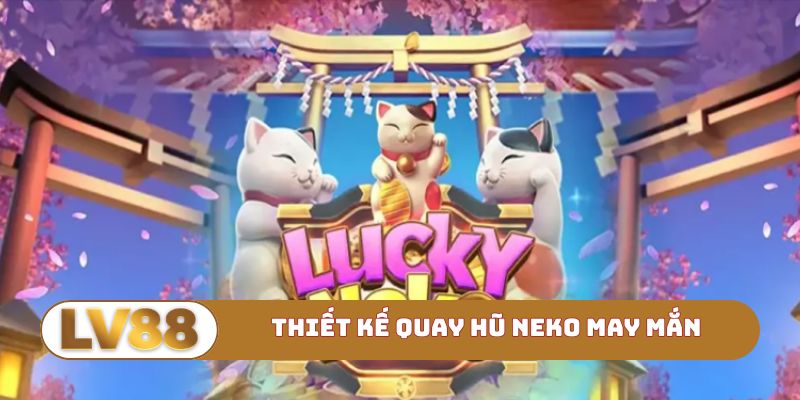 Thiết kế Quay hũ Neko may mắn độc quyền