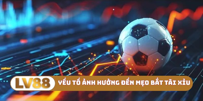 Yếu tố ảnh hưởng đến mẹo bắt tài xỉu bóng đá